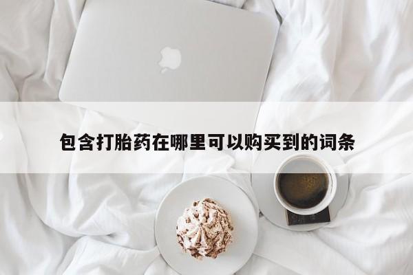 私人药店有打胎药买吗包含打胎药在哪里可以购买到的词条