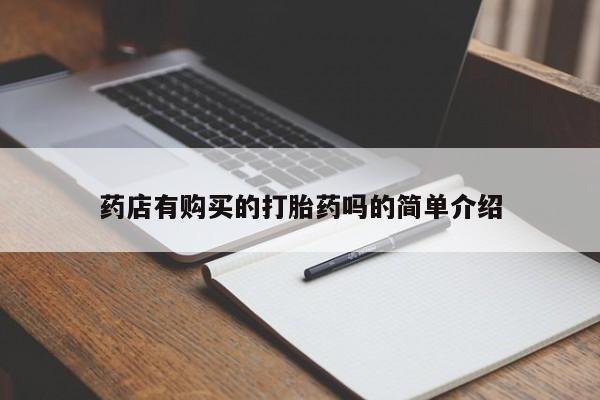 私人药店有打胎药买吗药店有购买的打胎药吗的简单介绍