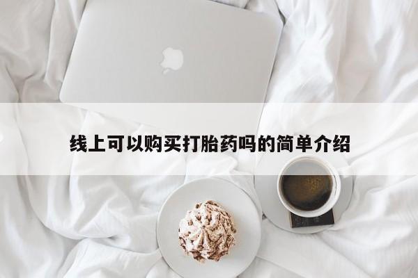 私人药店有打胎药买吗线上可以购买打胎药吗的简单介绍